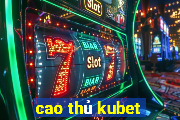 cao thủ kubet