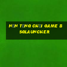 Nền tảng chơi game bsglauncher