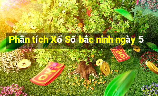 Phân tích Xổ Số bắc ninh ngày 5