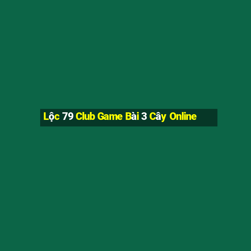 Lộc 79 Club Game Bài 3 Cây Online