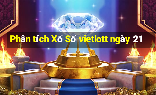 Phân tích Xổ Số vietlott ngày 21