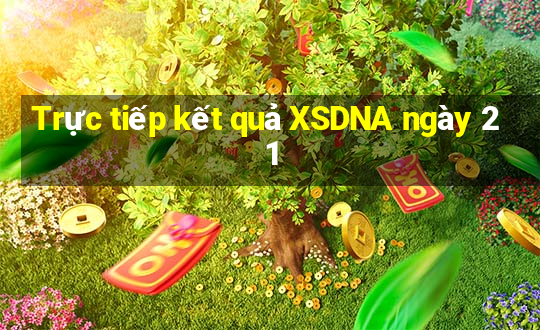 Trực tiếp kết quả XSDNA ngày 21