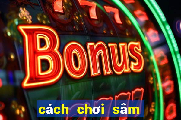 cách chơi sâm lốc giỏi