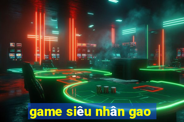 game siêu nhân gao