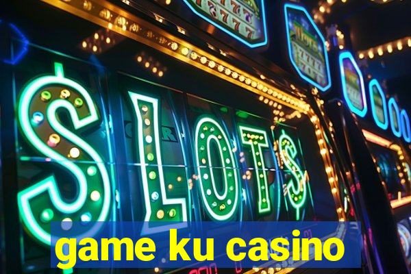 game ku casino