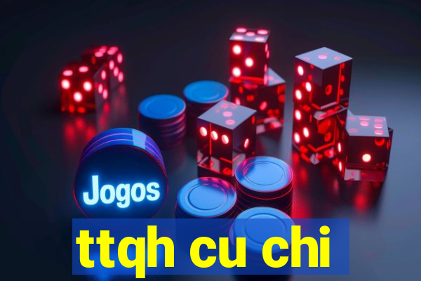 ttqh cu chi