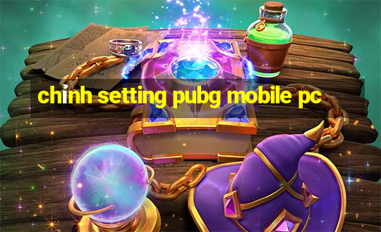 chỉnh setting pubg mobile pc