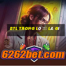 btl trong lô đề là gì