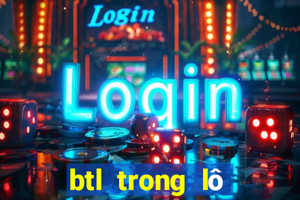 btl trong lô đề là gì