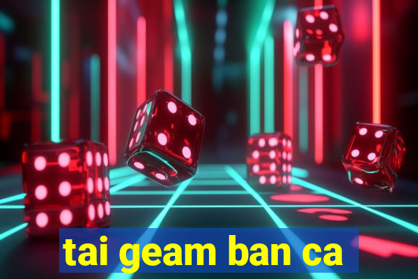 tai geam ban ca