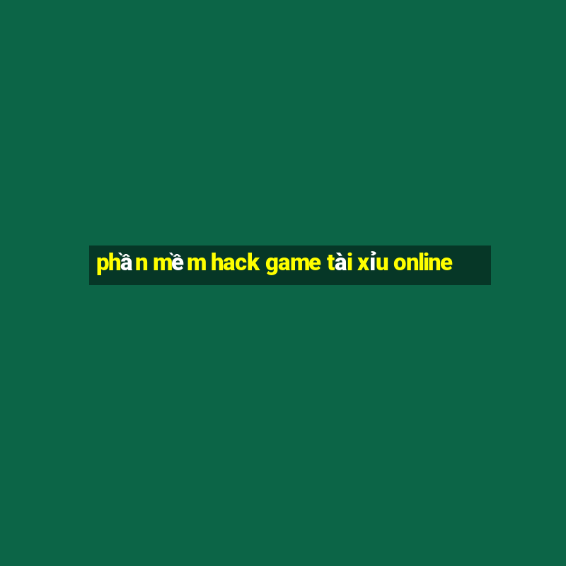 phần mềm hack game tài xỉu online