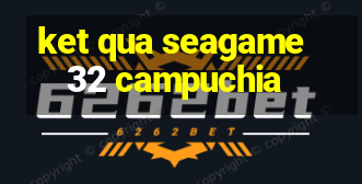 ket qua seagame 32 campuchia