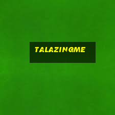 talazingme