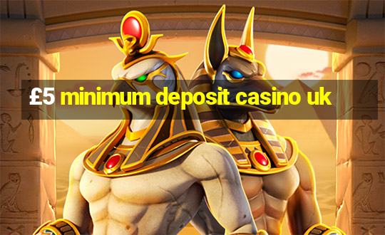 £5 minimum deposit casino uk