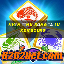 nhận định bóng đá luxembourg