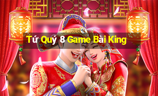 Tứ Quý 8 Game Bài King