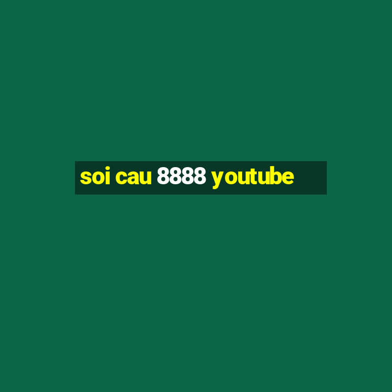 soi cau 8888 youtube