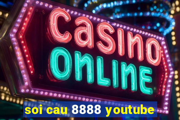 soi cau 8888 youtube