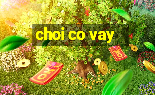 choi co vay