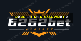 Cách đặt cược XSLA ngày 5