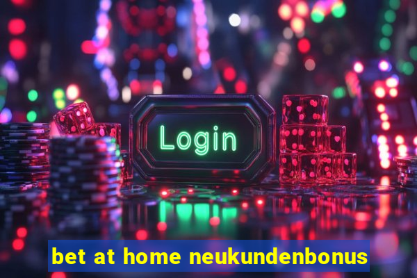 bet at home neukundenbonus