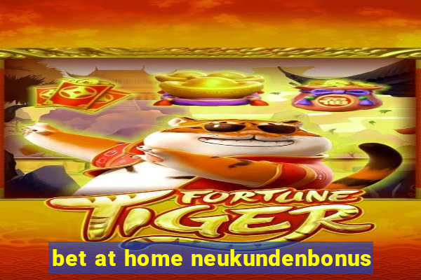 bet at home neukundenbonus