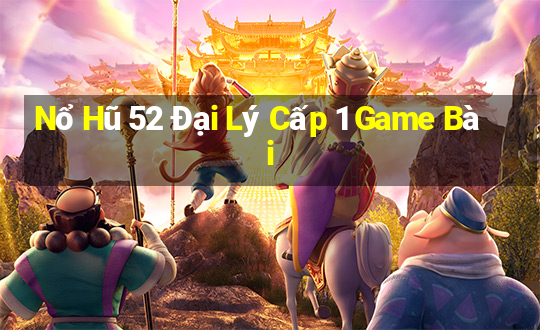 Nổ Hũ 52 Đại Lý Cấp 1 Game Bài