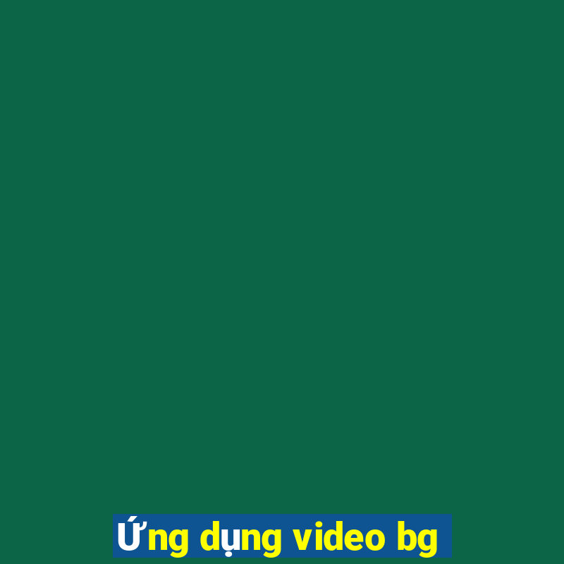 Ứng dụng video bg