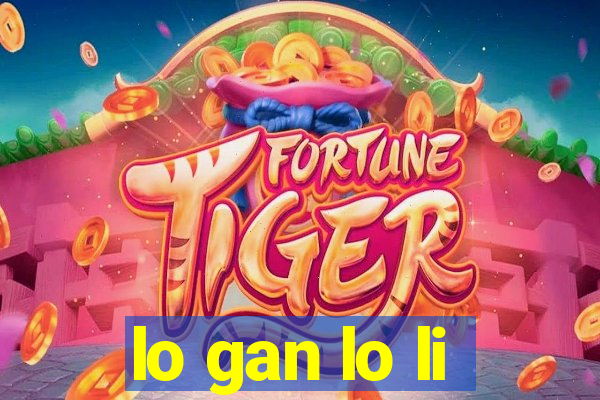 lo gan lo li