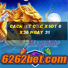 Cách đặt cược XSDT 6x36 ngày 31