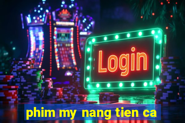 phim my nang tien ca