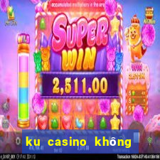 ku casino không vào được