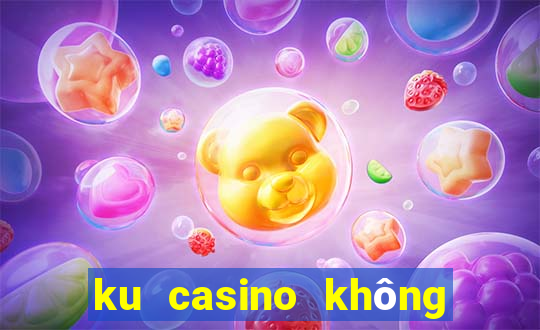 ku casino không vào được