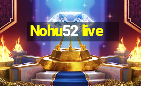 Nohu52 live