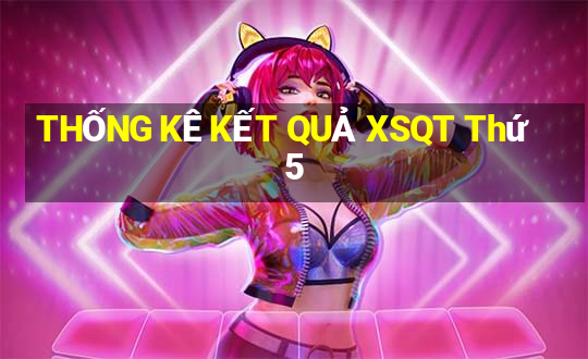 THỐNG KÊ KẾT QUẢ XSQT Thứ 5