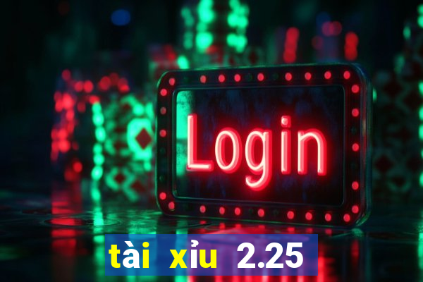 tài xỉu 2.25 là sao