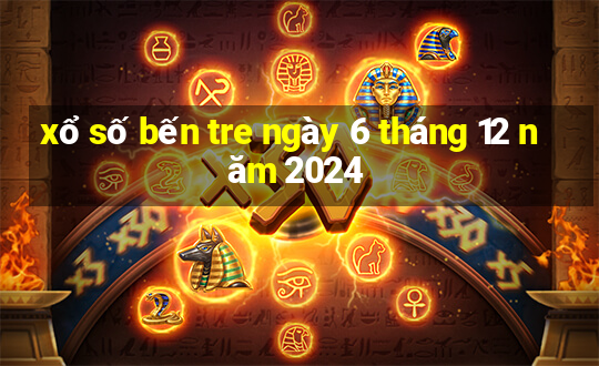 xổ số bến tre ngày 6 tháng 12 năm 2024