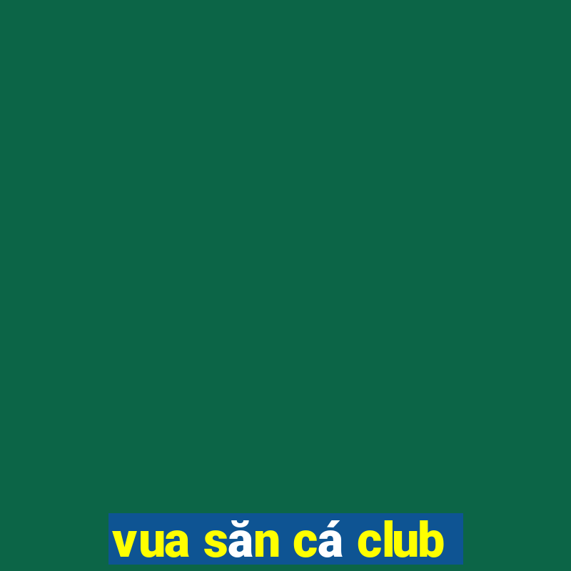 vua săn cá club