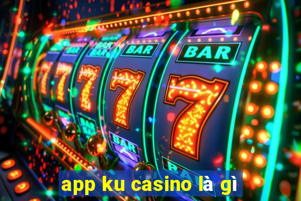 app ku casino là gì