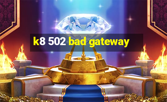 k8 502 bad gateway