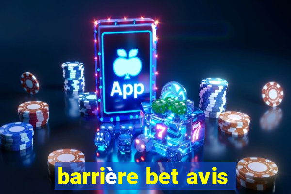 barrière bet avis