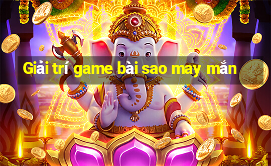 Giải trí game bài sao may mắn