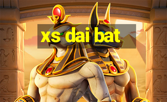 xs dai bat