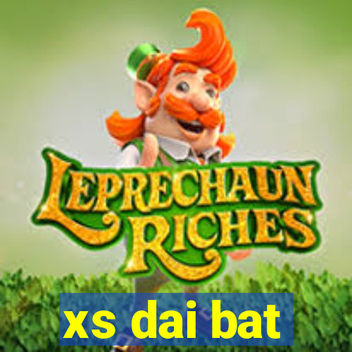 xs dai bat