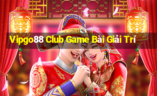 Vipgo88 Club Game Bài Giải Trí