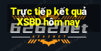 Trực tiếp kết quả XSBD hôm nay