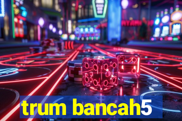 trum bancah5