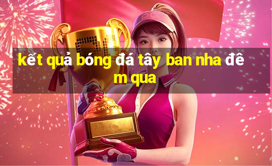 kết quả bóng đá tây ban nha đêm qua