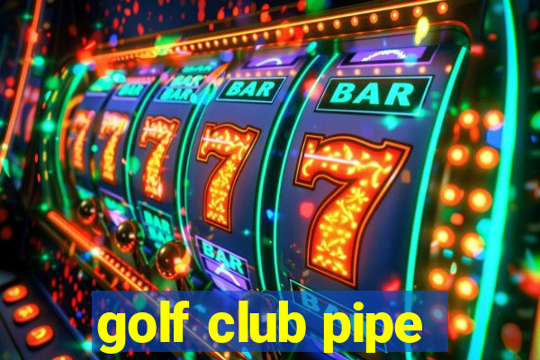 golf club pipe