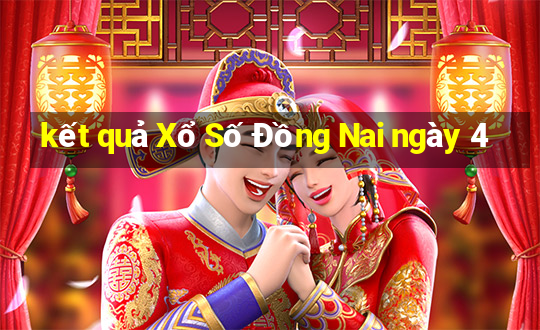 kết quả Xổ Số Đồng Nai ngày 4